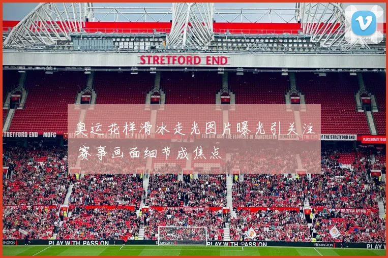 奥运花样滑冰走光图片曝光引关注 赛事画面细节成焦点