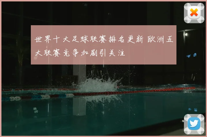 世界十大足球联赛排名更新 欧洲五大联赛竞争加剧引关注
