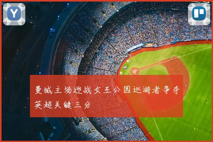 曼城主场迎战女王公园巡游者争夺英超关键三分